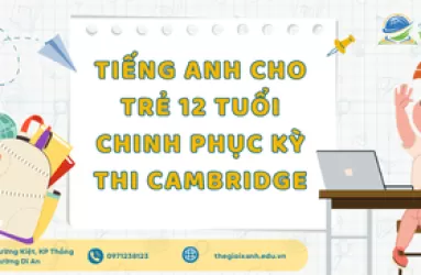 Tiếng Anh cho trẻ 12 tuổi – Chinh phục kỳ thi Cambridge