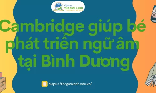 Cambridge giúp bé phát triển ngữ âm tại Bình Dương
