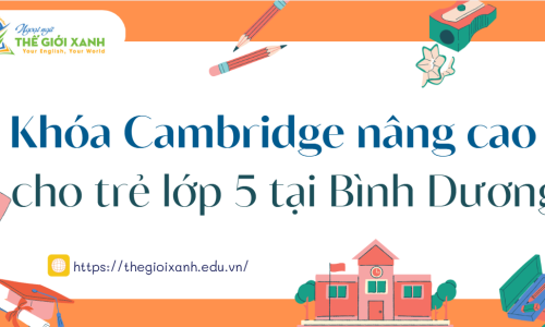 Khóa Cambridge nâng cao cho trẻ lớp 5 tại Bình Dương