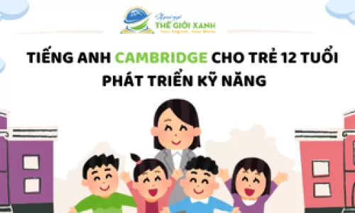 Tiếng Anh Cambridge cho trẻ 12 tuổi – Phát triển kỹ năng