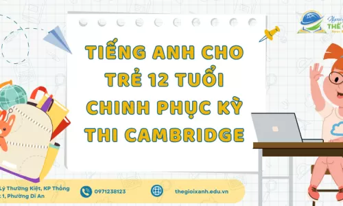 Tiếng Anh cho trẻ 12 tuổi – Chinh phục kỳ thi Cambridge
